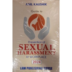 Law Publishing House's Guide To Prevention of Sexual Harassment At Workplace [POSH HB] by Anil Kaushik
